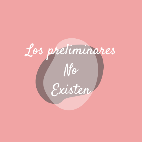 Los Preliminares no Existen