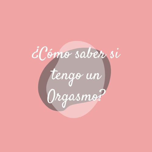 ¿Cómo saber si tengo un Orgasmo?