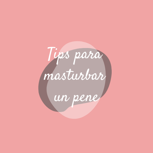 Tips para Masturbar un Pene