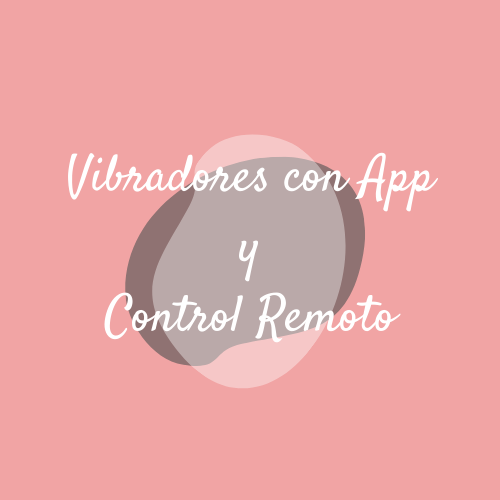 Vibradores con Aplicación y  Control Remoto